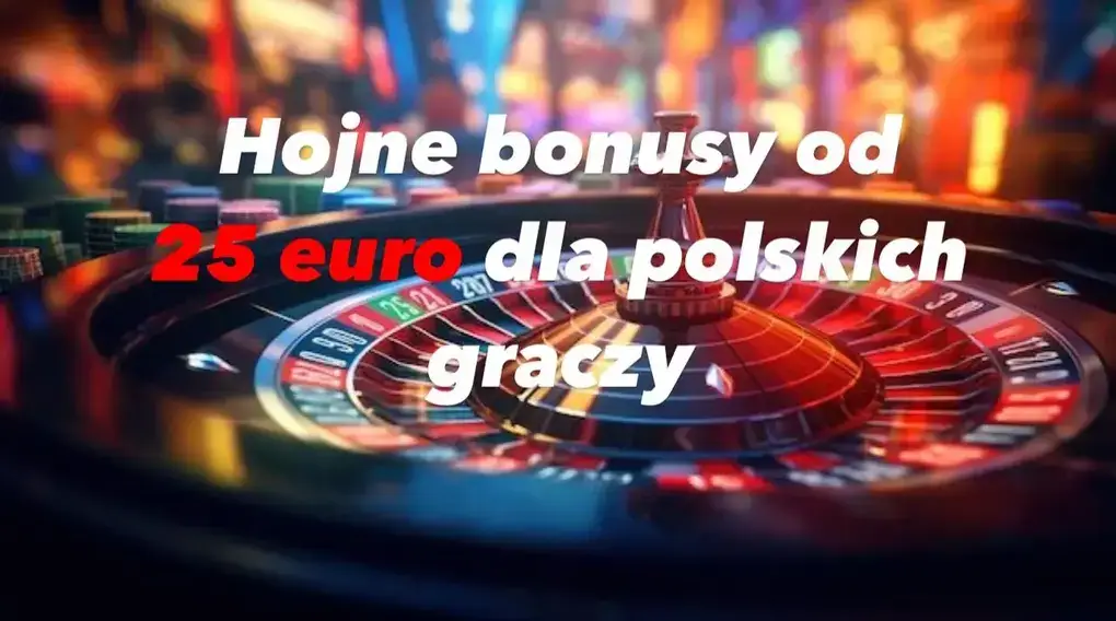 Hojne bonusy od 25 euro dla polskich graczy